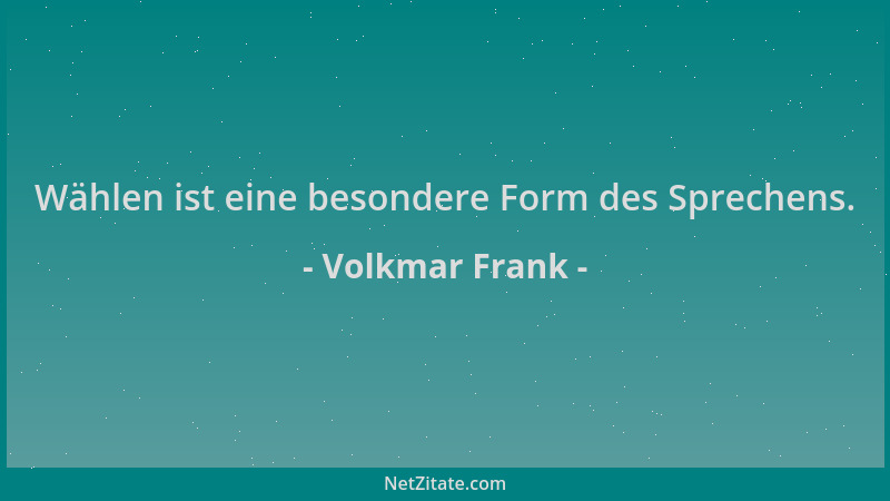 Volkmar Frank - Wählen ist eine besondere Form des Sprechens....