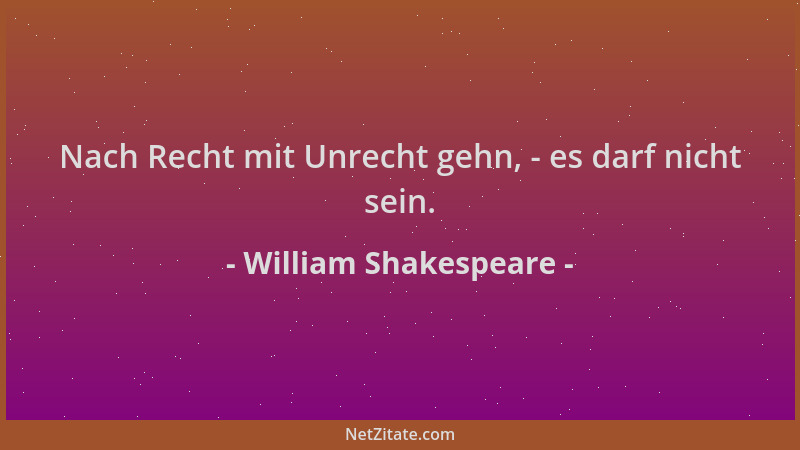 William Shakespeare - Nach Recht mit Unrecht gehn, - es darf nicht sein....