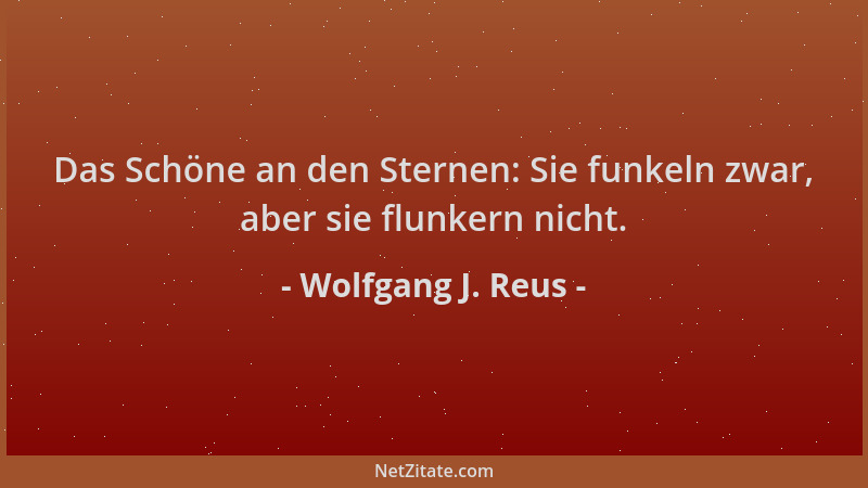 Wolfgang J. Reus - Das Schöne an den Sternen: Sie funkeln zwar, aber sie flunkern nicht....