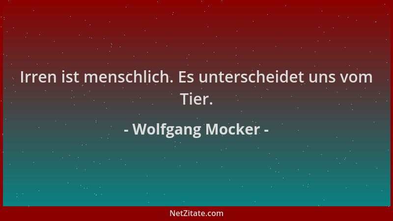 Wolfgang Mocker - Irren ist menschlich. Es unterscheidet uns vom Tier....