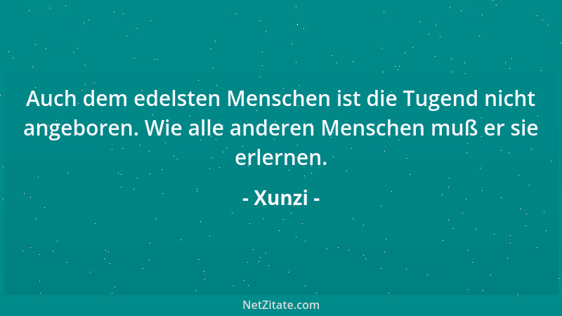Xunzi - Der Himmel unterbricht nicht den Winter, weil der Mensch die Kälte haßt. Die Erde hört nicht auf, von gewaltiger Gr...
