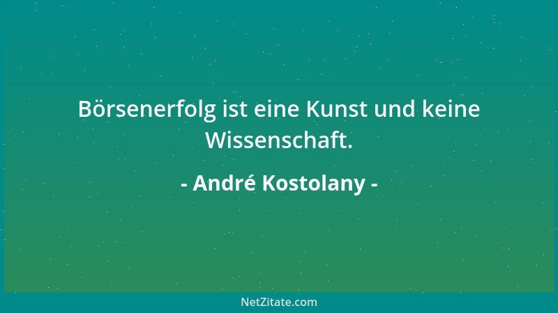 André Kostolany - Börsenerfolg ist eine Kunst und keine Wissenschaft....