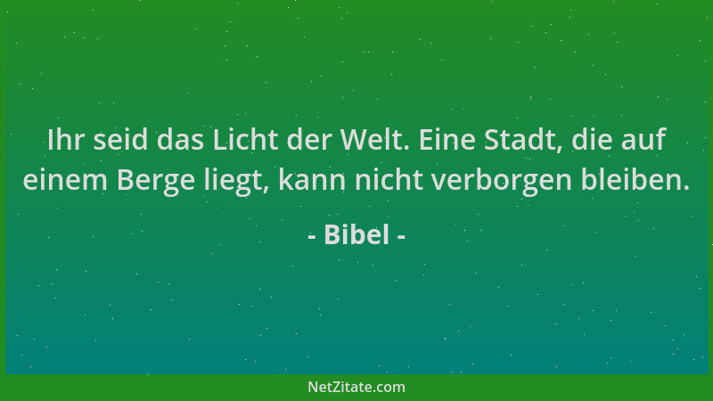 Bibel - Ihr seid das Licht der Welt. Eine Stadt, die auf einem Berge liegt, kann nicht verborgen bleiben....