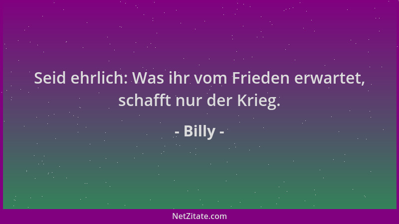 Billy - Seid ehrlich: Was ihr vom Frieden erwartet, schafft nur der Krieg....