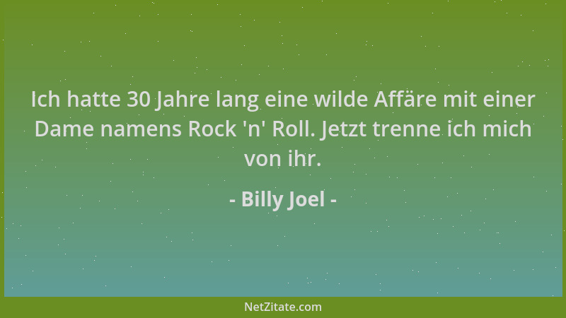 Billy Joel - Ich hatte 30 Jahre lang eine wilde Affäre mit einer Dame namens Rock  'n ' Roll. Jetzt trenne ich mich von ihr....