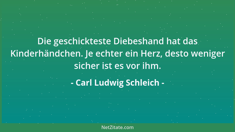 Carl Ludwig Schleich - Die geschickteste Diebeshand hat das Kinderhändchen. Je echter ein Herz, desto weniger sicher ist es...