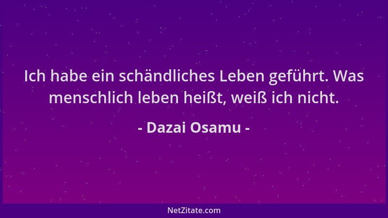 Dazai Osamu - Ich habe ein schändliches Leben geführt. Was menschlich leben heißt, weiß ich nicht....