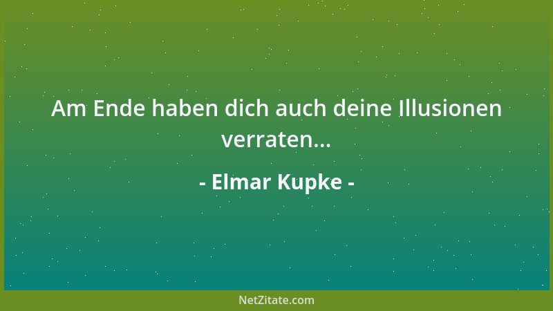 Elmar Kupke - Am Ende haben dich auch deine Illusionen verraten......