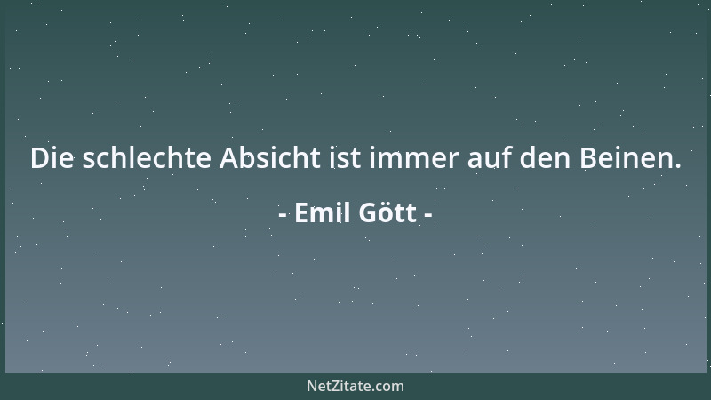 Emil Gött - Die schlechte Absicht ist immer auf den Beinen....