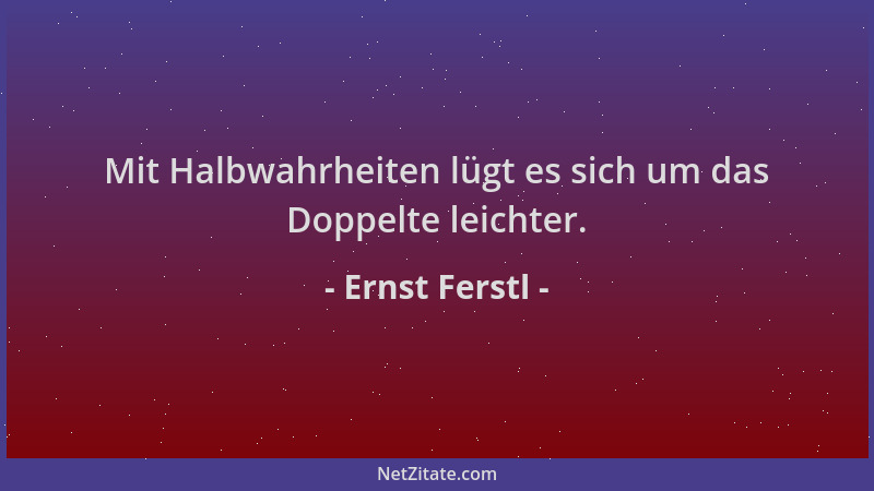 Ernst Ferstl - Mit Halbwahrheiten lügt es sich um das Doppelte leichter....