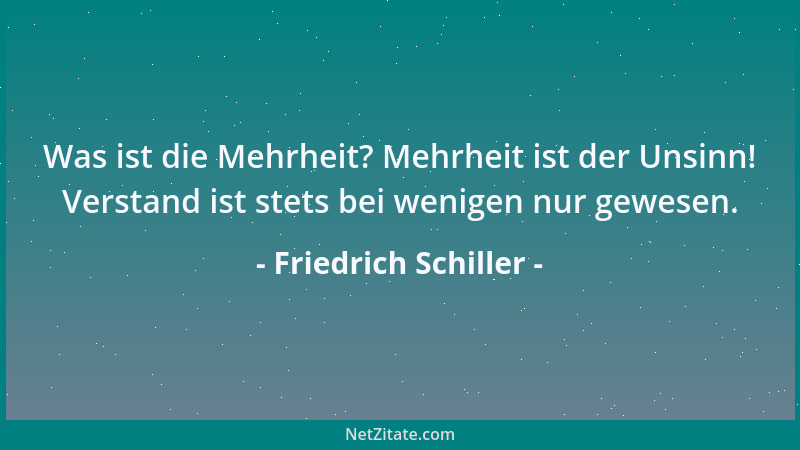 Friedrich Schiller - Sobald es Licht wird in dem Menschen, ist auch außer ihm keine Nacht mehr, sobald es stille wird in ih...
