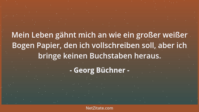 Georg Büchner - Mein Leben gähnt mich an wie ein großer weißer Bogen Papier, den ich vollschreiben soll, aber ich bringe ke...