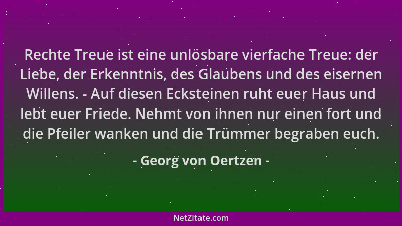 Georg von Oertzen - Rechte Treue ist eine unlösbare vierfache Treue: der Liebe, der Erkenntnis, des Glaubens und des eisern...