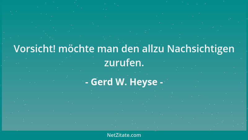 Gerd W. Heyse - Vorsicht! möchte man den allzu Nachsichtigen zurufen....