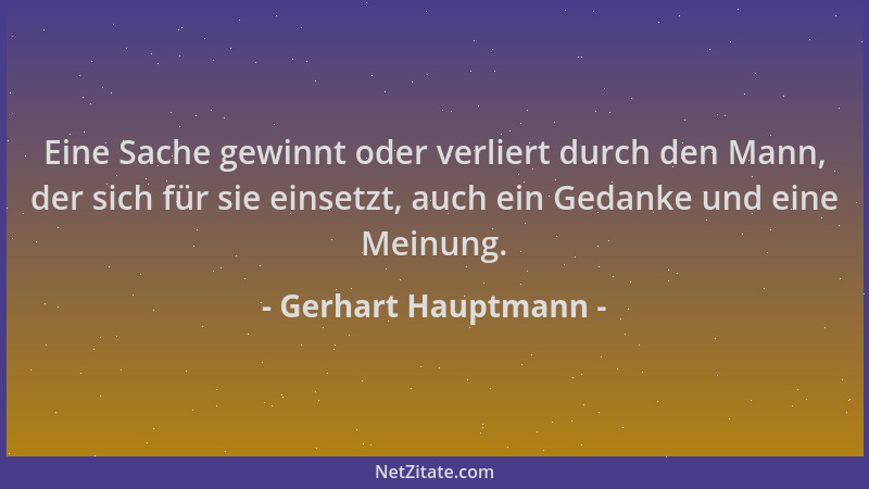 Gerhart Hauptmann - Eine Sache gewinnt oder verliert durch den Mann, der sich für sie einsetzt, auch ein Gedanke und eine M...