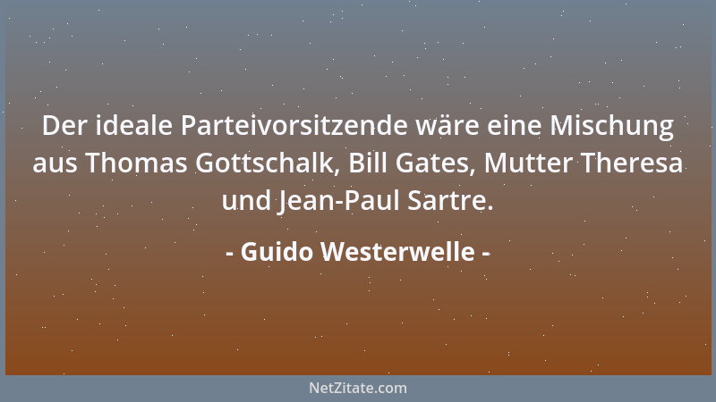 Guido Westerwelle - Der ideale Parteivorsitzende wäre eine Mischung aus Thomas Gottschalk, Bill Gates, Mutter Theresa und J...