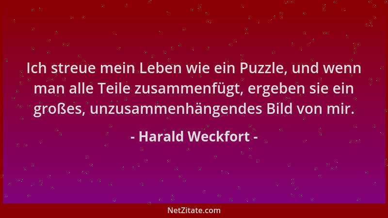 Harald Weckfort - Ich streue mein Leben wie ein Puzzle, und wenn man alle Teile zusammenfügt, ergeben sie ein großes, unzus...