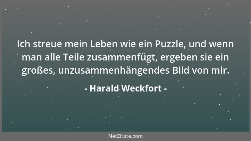 Harald Weckfort - Ich streue mein Leben wie ein Puzzle, und wenn man alle Teile zusammenfügt, ergeben sie ein großes, unzus...