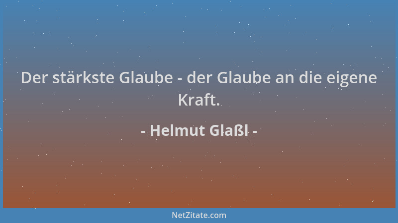 Helmut Glaßl - Der stärkste Glaube - der Glaube an die eigene Kraft....