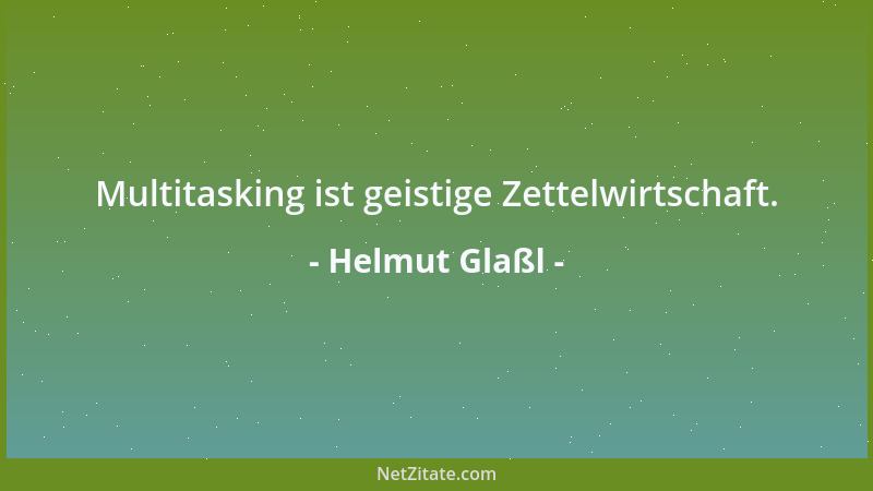 Helmut Glaßl - Multitasking ist geistige Zettelwirtschaft....
