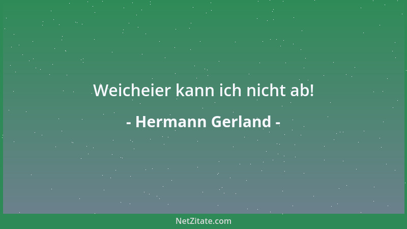 Hermann Gerland - Weicheier kann ich nicht ab!...