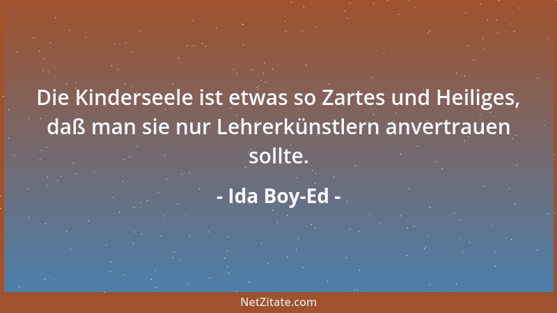 Ida Boy-Ed - Die Kinderseele ist etwas so Zartes und Heiliges, daß man sie nur Lehrerkünstlern anvertrauen sollte....