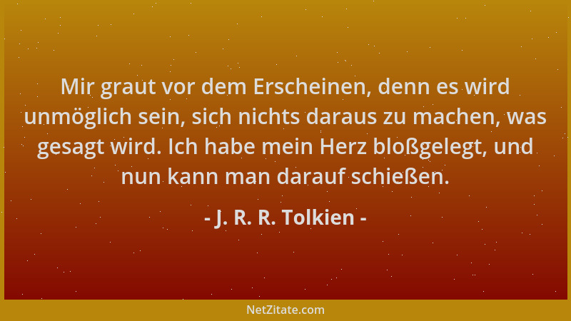 J. R. R. Tolkien - Mir graut vor dem Erscheinen, denn es wird unmöglich sein, sich nichts daraus zu machen, was gesagt wird...