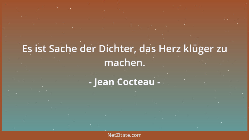 Jean Cocteau - Es ist Sache der Dichter, das Herz klüger zu machen....