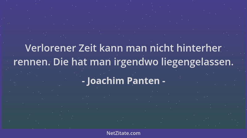 Joachim Panten - Verlorener Zeit kann man nicht hinterher rennen. Die hat man irgendwo liegengelassen....