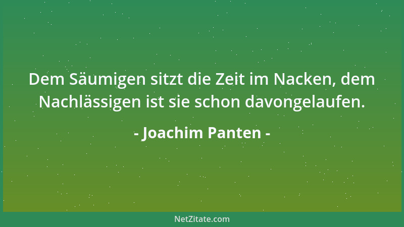 Joachim Panten - Dem Säumigen sitzt die Zeit im Nacken, dem Nachlässigen ist sie schon davongelaufen....