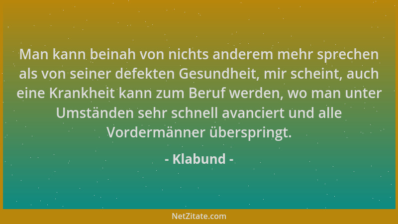 Klabund - Man kann beinah von nichts anderem mehr sprechen als von seiner defekten Gesundheit, mir scheint, auch eine Krank...