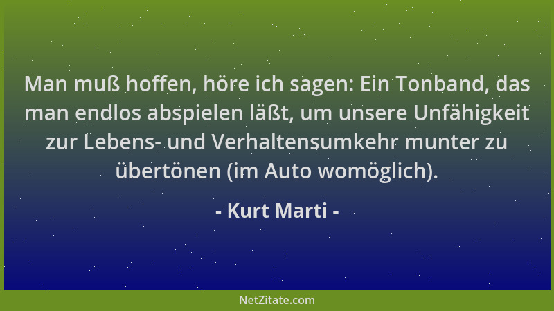 Kurt Marti - Man muß hoffen, höre ich sagen: Ein Tonband, das man endlos abspielen läßt, um unsere Unfähigkeit zur Lebens-...