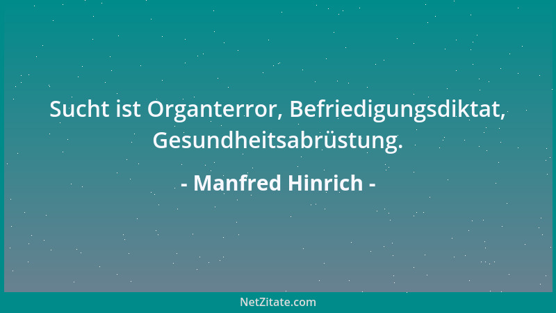 Manfred Hinrich - Sucht ist Organterror, Befriedigungsdiktat, Gesundheitsabrüstung....
