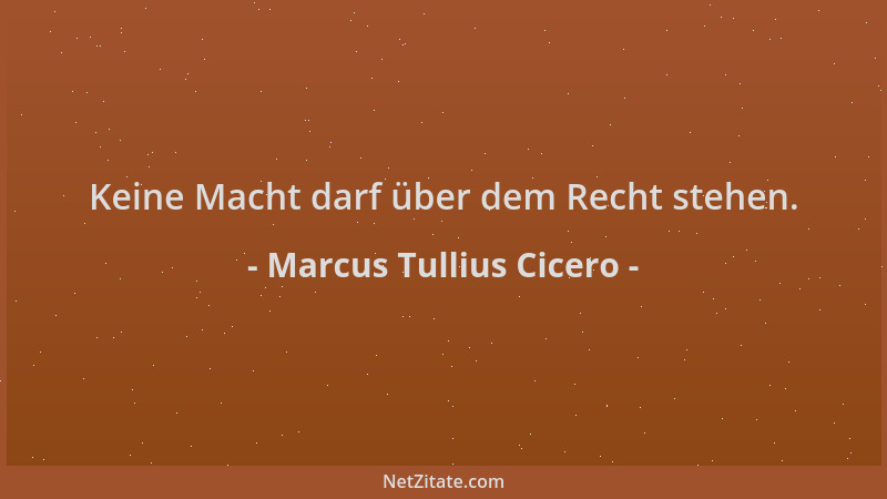 Marcus Tullius Cicero - Keine Macht darf über dem Recht stehen....