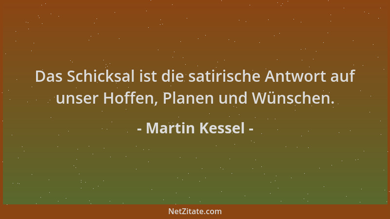 Martin Kessel - Das Schicksal ist die satirische Antwort auf unser Hoffen, Planen und Wünschen....
