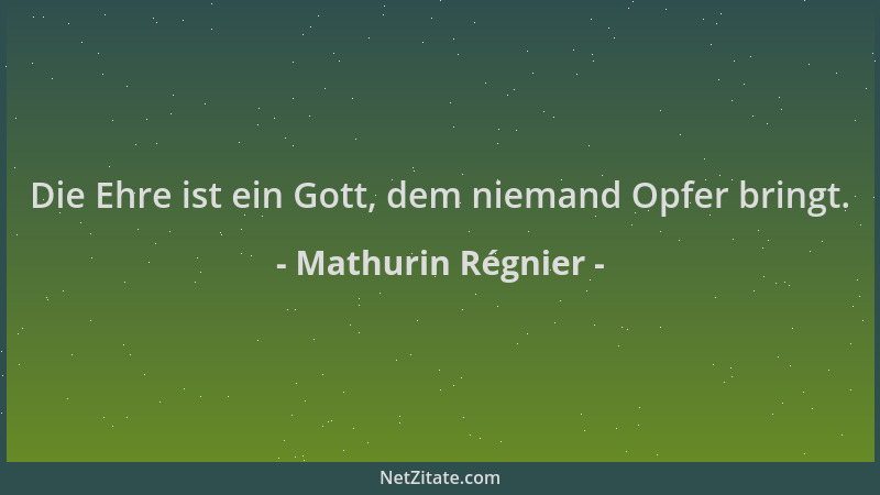 Mathurin Régnier - Die Ehre ist ein Gott, dem niemand Opfer bringt....