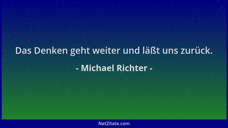 Michael Richter - Das Denken geht weiter und läßt uns zurück....