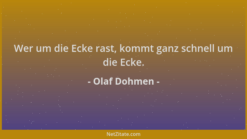 Olaf Dohmen - Wer um die Ecke rast, kommt ganz schnell um die Ecke....