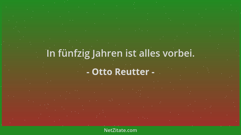 Otto Reutter - In fünfzig Jahren ist alles vorbei....