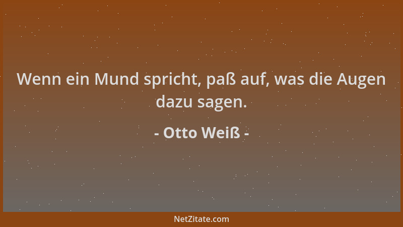 Otto Weiß - Wenn ein Mund spricht, paß auf, was die Augen dazu sagen....
