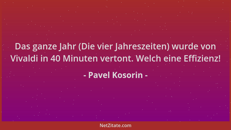 Pavel Kosorin - Das ganze Jahr (Die vier Jahreszeiten) wurde von Vivaldi in 40 Minuten vertont. Welch eine Effizienz!...