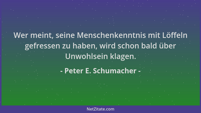 Peter E. Schumacher - Wer meint, seine Menschenkenntnis mit Löffeln gefressen zu haben, wird schon bald über Unwohlsein kla...
