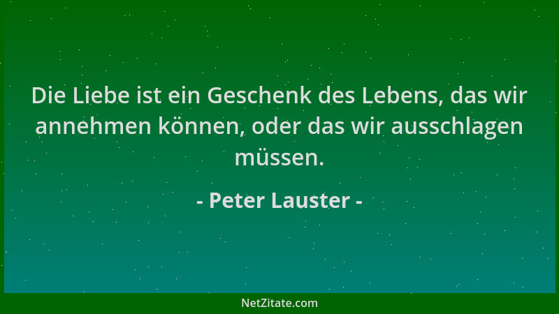 Peter Lauster - Die Liebe ist ein Geschenk des Lebens, das wir annehmen können, oder das wir ausschlagen müssen....