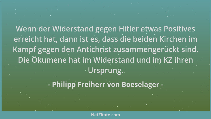 Philipp Freiherr von Boeselager - Wenn der Widerstand gegen Hitler etwas Positives erreicht hat, dann ist es, dass die beid...