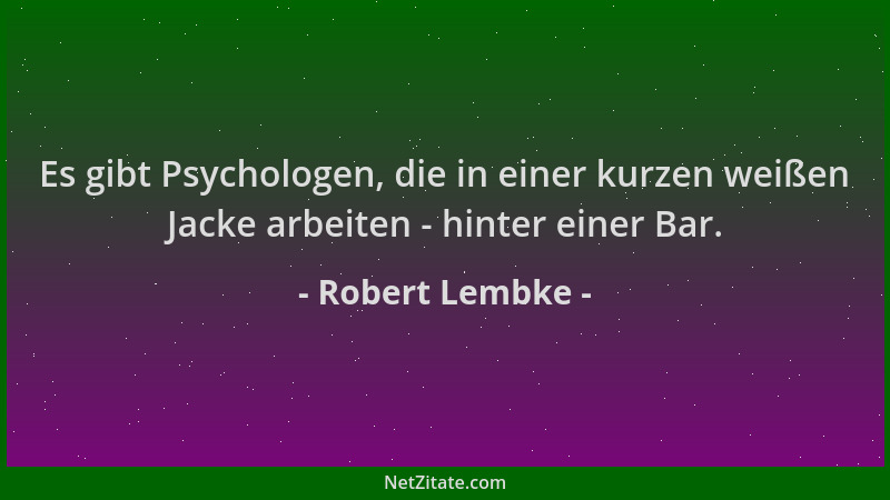 Robert Lembke - Es gibt Psychologen, die in einer kurzen weißen Jacke arbeiten - hinter einer Bar....