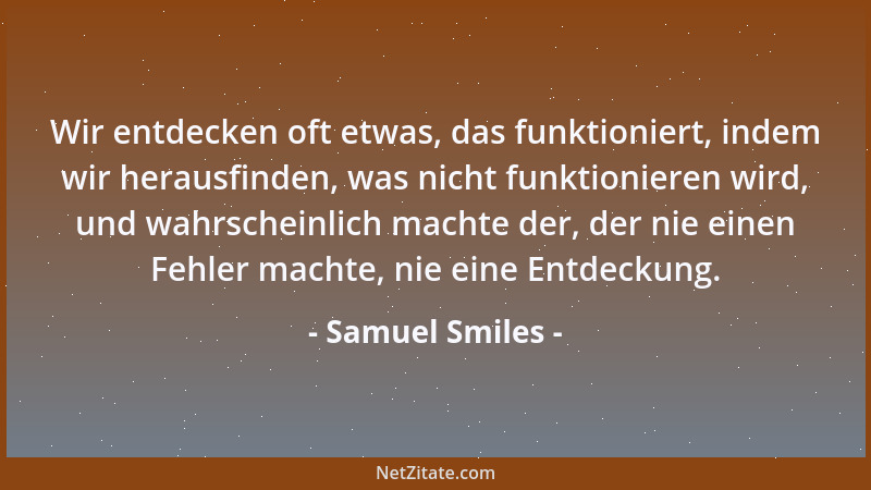 Samuel Smiles - Das Beispiel ist einer der erfolgreichsten Lehrer, obgleich es wortlos lehrt....