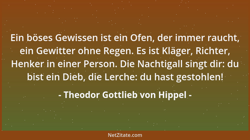 Theodor Gottlieb von Hippel - Ein böses Gewissen ist ein Ofen, der immer raucht, ein Gewitter ohne Regen. Es ist Kläger, Ri...