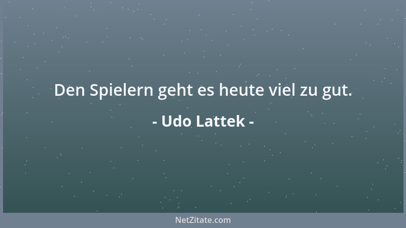 Udo Lattek - Den Spielern geht es heute viel zu gut....