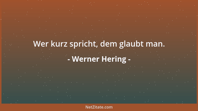 Werner Hering - Wer kurz spricht, dem glaubt man....