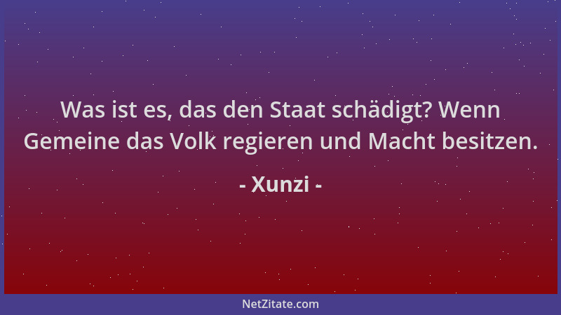 Xunzi - Was ist es, das den Staat schädigt? Wenn Gemeine das Volk regieren und Macht besitzen....